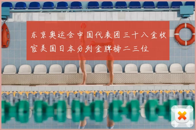 东京奥运会中国代表团三十八金收官美国日本分列金牌榜二三位