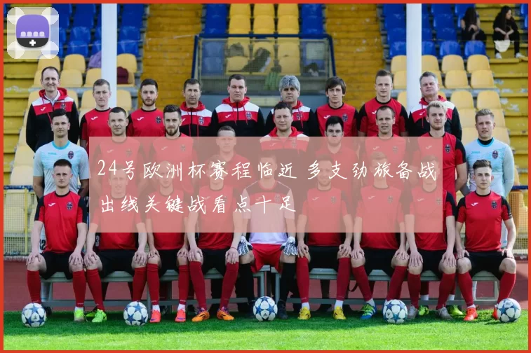24号欧洲杯赛程临近 多支劲旅备战出线关键战看点十足