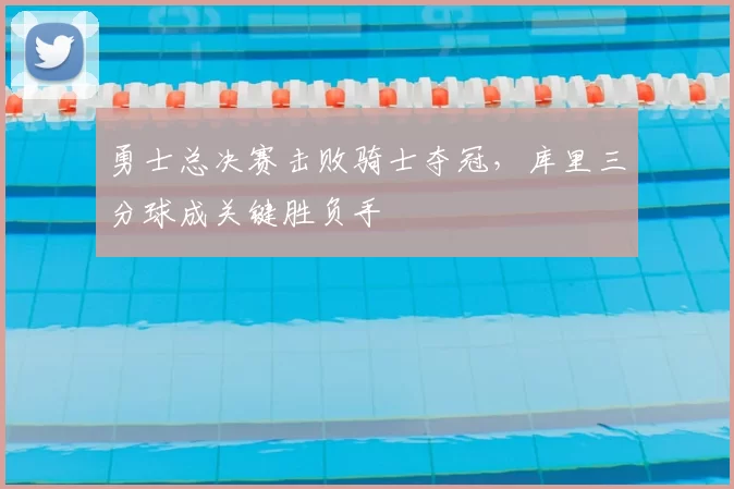 勇士总决赛击败骑士夺冠,库里三分球成关键胜负手