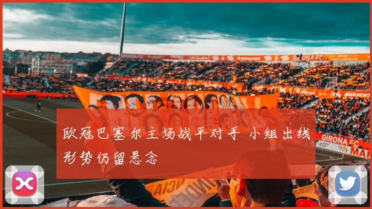 欧冠巴塞尔主场战平对手 小组出线形势仍留悬念