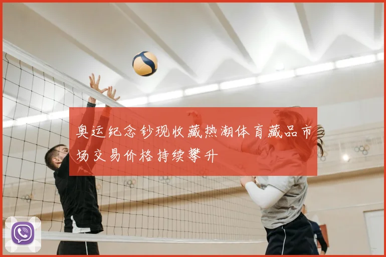 奥运纪念钞现收藏热潮体育藏品市场交易价格持续攀升