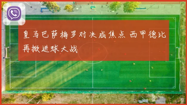 皇马巴萨梅罗对决成焦点 西甲德比再掀进球大战