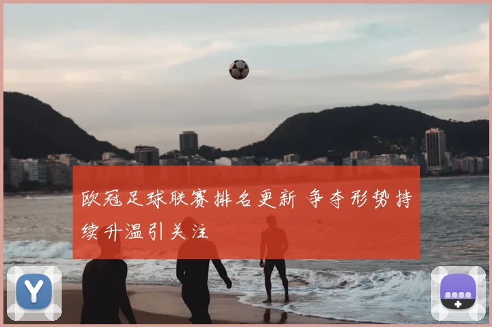 欧冠足球联赛排名更新 争夺形势持续升温引关注