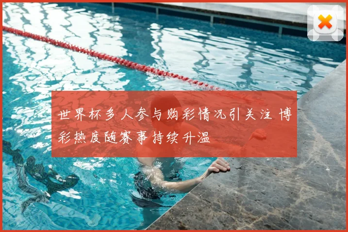 世界杯多人参与购彩情况引关注 博彩热度随赛事持续升温