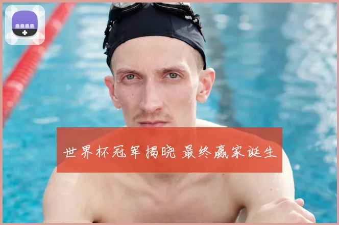 世界杯冠军揭晓 最终赢家诞生